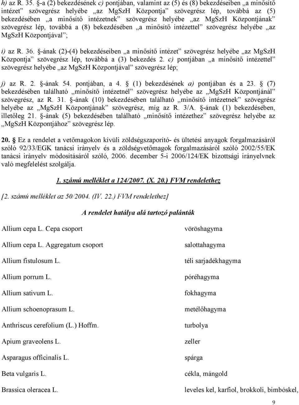 szövegrész helyébe az MgSzH Központjának szövegrész lép, továbbá a (8) bekezdésében a minősítő intézettel szövegrész helyébe az MgSzH Központjával ; i) az R. 36.