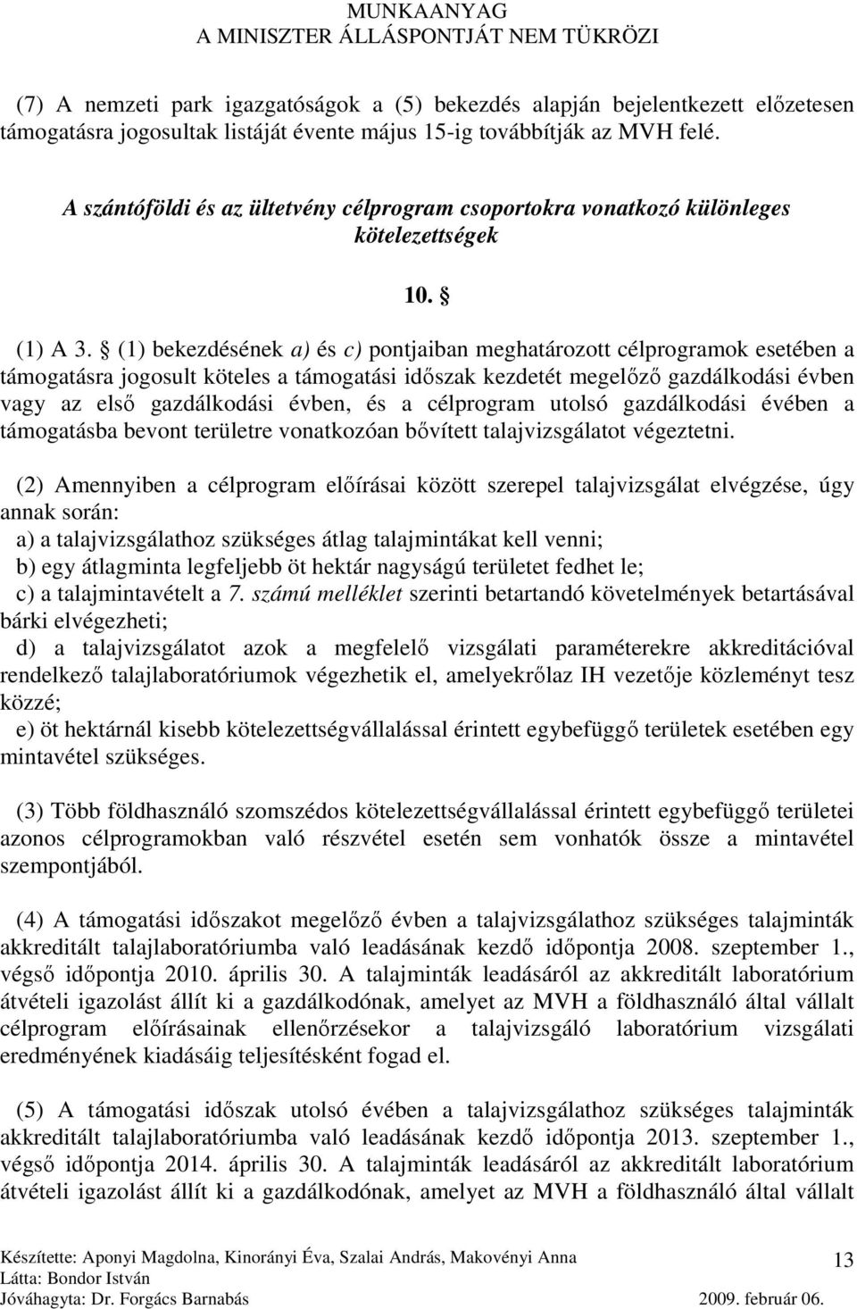 (1) bekezdésének a) és c) pontjaiban meghatározott célprogramok esetében a támogatásra jogosult köteles a támogatási idıszak kezdetét megelızı gazdálkodási évben vagy az elsı gazdálkodási évben, és a