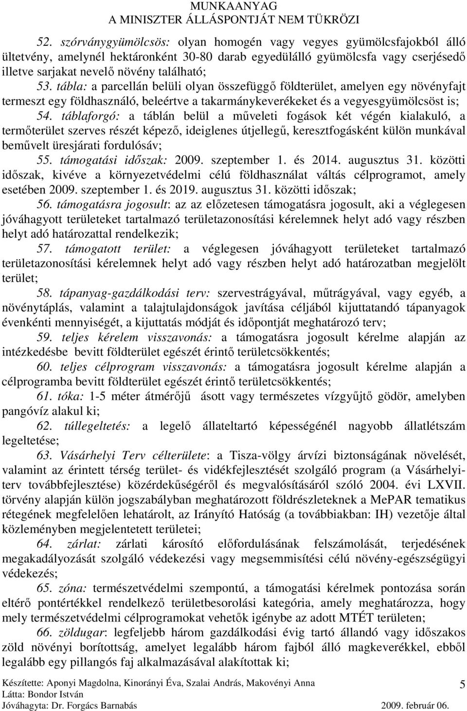 táblaforgó: a táblán belül a mőveleti fogások két végén kialakuló, a termıterület szerves részét képezı, ideiglenes útjellegő, keresztfogásként külön munkával bemővelt üresjárati fordulósáv; 55.