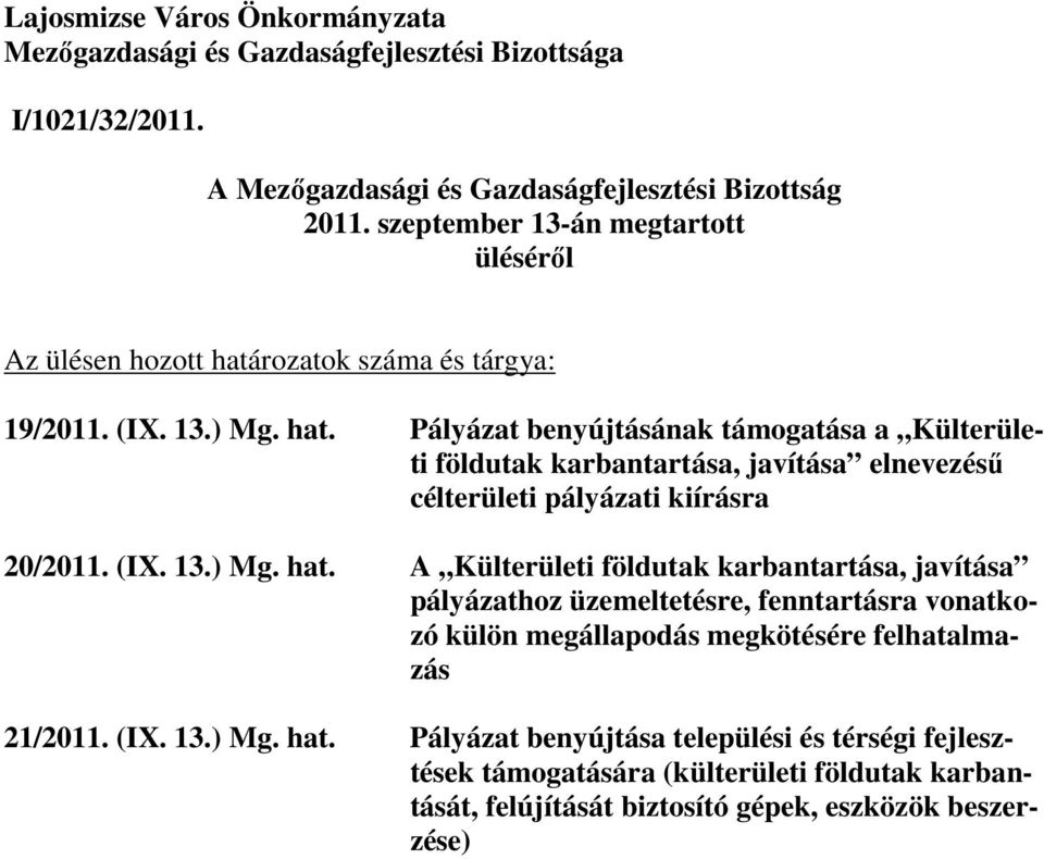 rozatok száma és tárgya: 19/2011. (IX. 13.) Mg. hat. Pályázat benyújtásának támogatása a Külterületi földutak karbantartása, javítása elnevezéső célterületi pályázati kiírásra 20/2011.