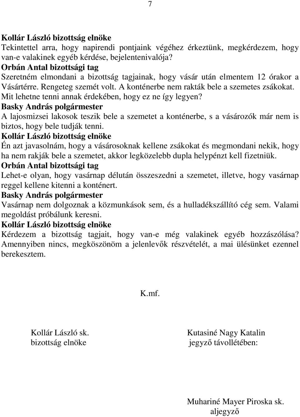 Mit lehetne tenni annak érdekében, hogy ez ne így legyen? Basky András polgármester A lajosmizsei lakosok teszik bele a szemetet a konténerbe, s a vásározók már nem is biztos, hogy bele tudják tenni.