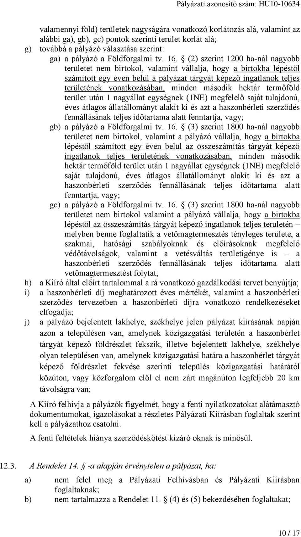 (2) szerint 1200 ha-nál nagyobb területet nem birtokol, valamint vállalja, hogy a birtokba lépéstől számított egy éven belül a pályázat tárgyát képező ingatlanok teljes területének vonatkozásában,