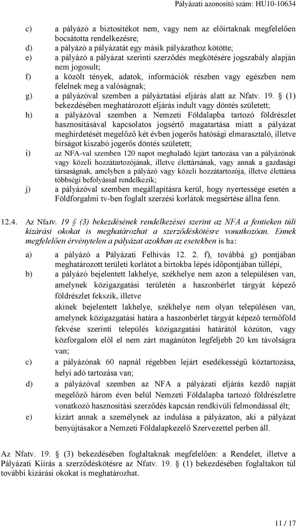 19. (1) bekezdésében meghatározott eljárás indult vagy döntés született; h) a pályázóval szemben a Nemzeti Földalapba tartozó földrészlet hasznosításával kapcsolatos jogsértő magatartása miatt a