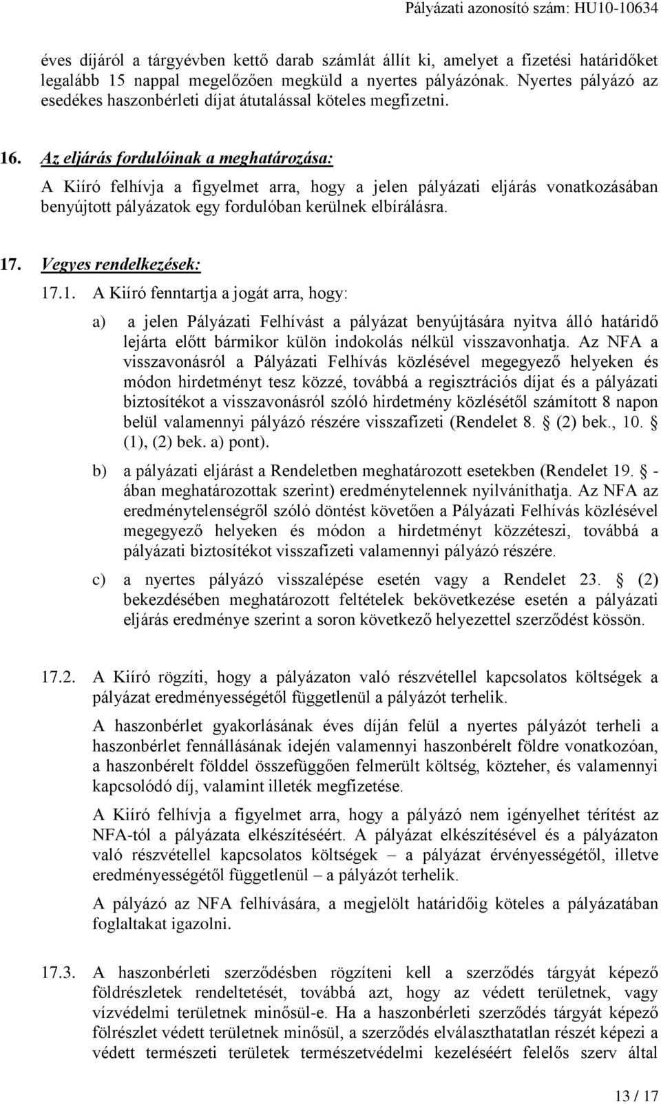 Az eljárás fordulóinak a meghatározása: A Kiíró felhívja a figyelmet arra, hogy a jelen pályázati eljárás vonatkozásában benyújtott pályázatok egy fordulóban kerülnek elbírálásra. 17.