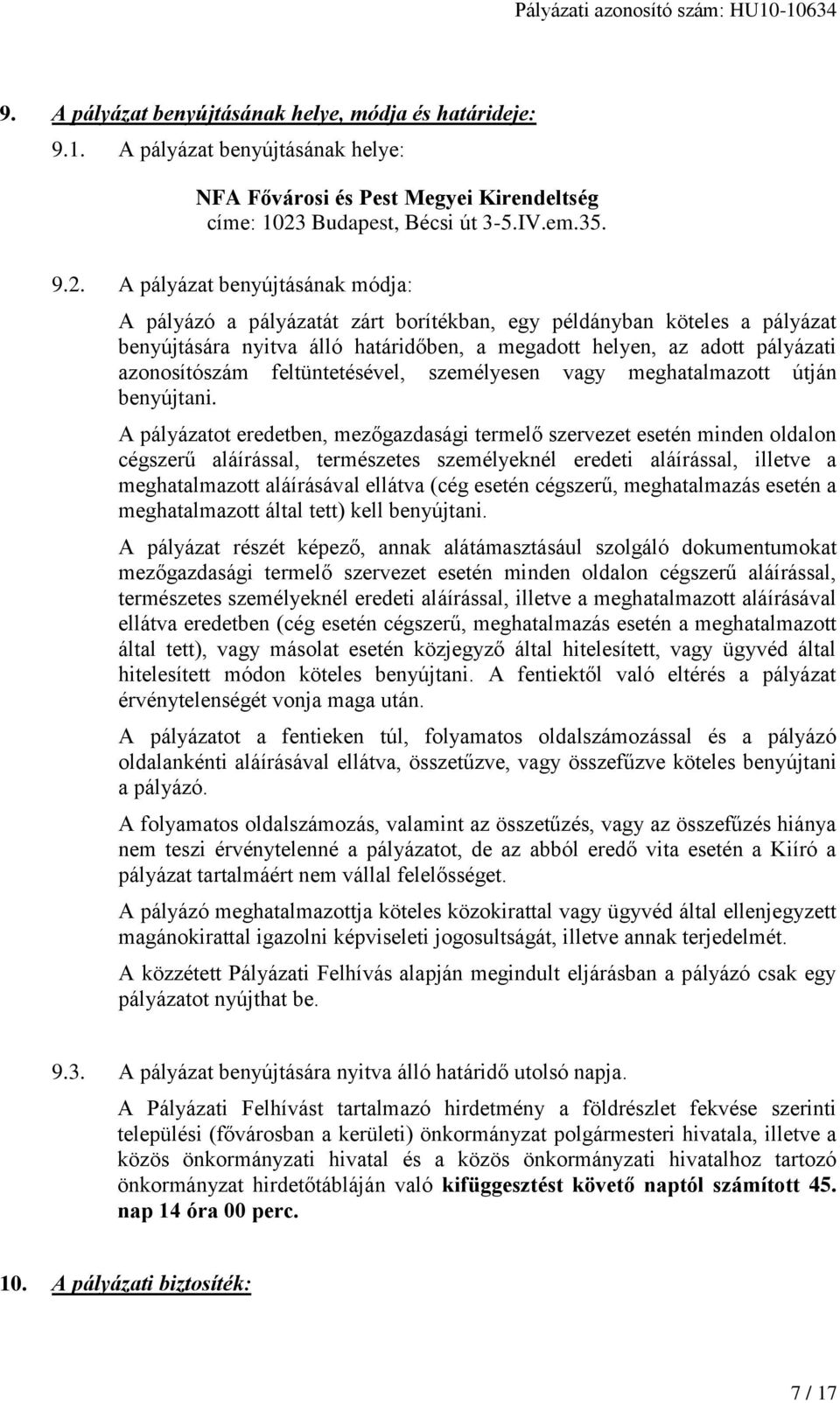 A pályázat benyújtásának módja: A pályázó a pályázatát zárt borítékban, egy példányban köteles a pályázat benyújtására nyitva álló határidőben, a megadott helyen, az adott pályázati azonosítószám