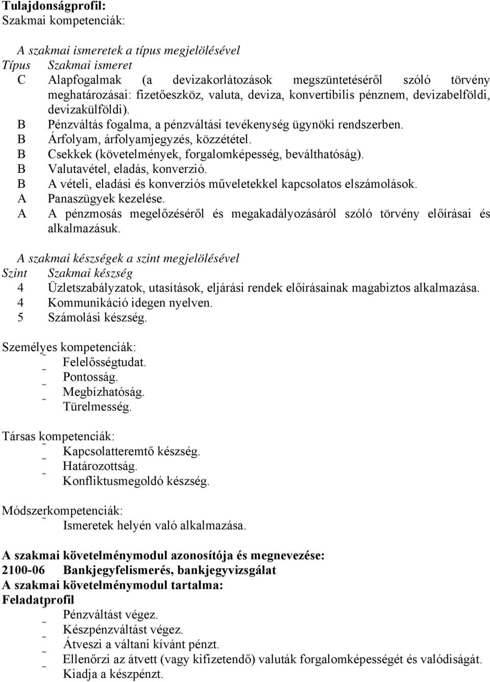 B Csekkek (követelmények, forgalomképesség, beválthatóság). B Valutavétel, eladás, konverzió. B A vételi, eladási és konverziós műveletekkel kapcsolatos elszámolások. A Panaszügyek kezelése.