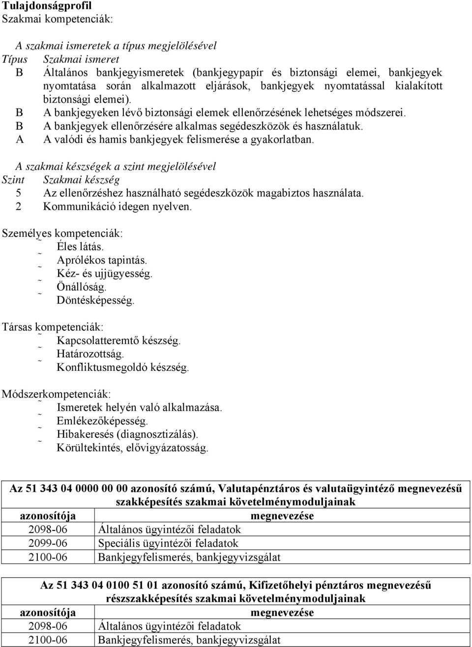 B A bankjegyek ellenőrzésére alkalmas segédeszközök és használatuk. A A valódi és hamis bankjegyek felismerése a gyakorlatban.