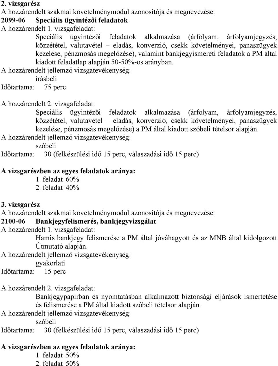 valamint bankjegyismereti feladatok a PM által kiadott feladatlap alapján 50-50%-os arányban. A hozzárendelt jellemző vizsgatevékenység: írásbeli Időtartama: 75 perc A hozzárendelt 2.