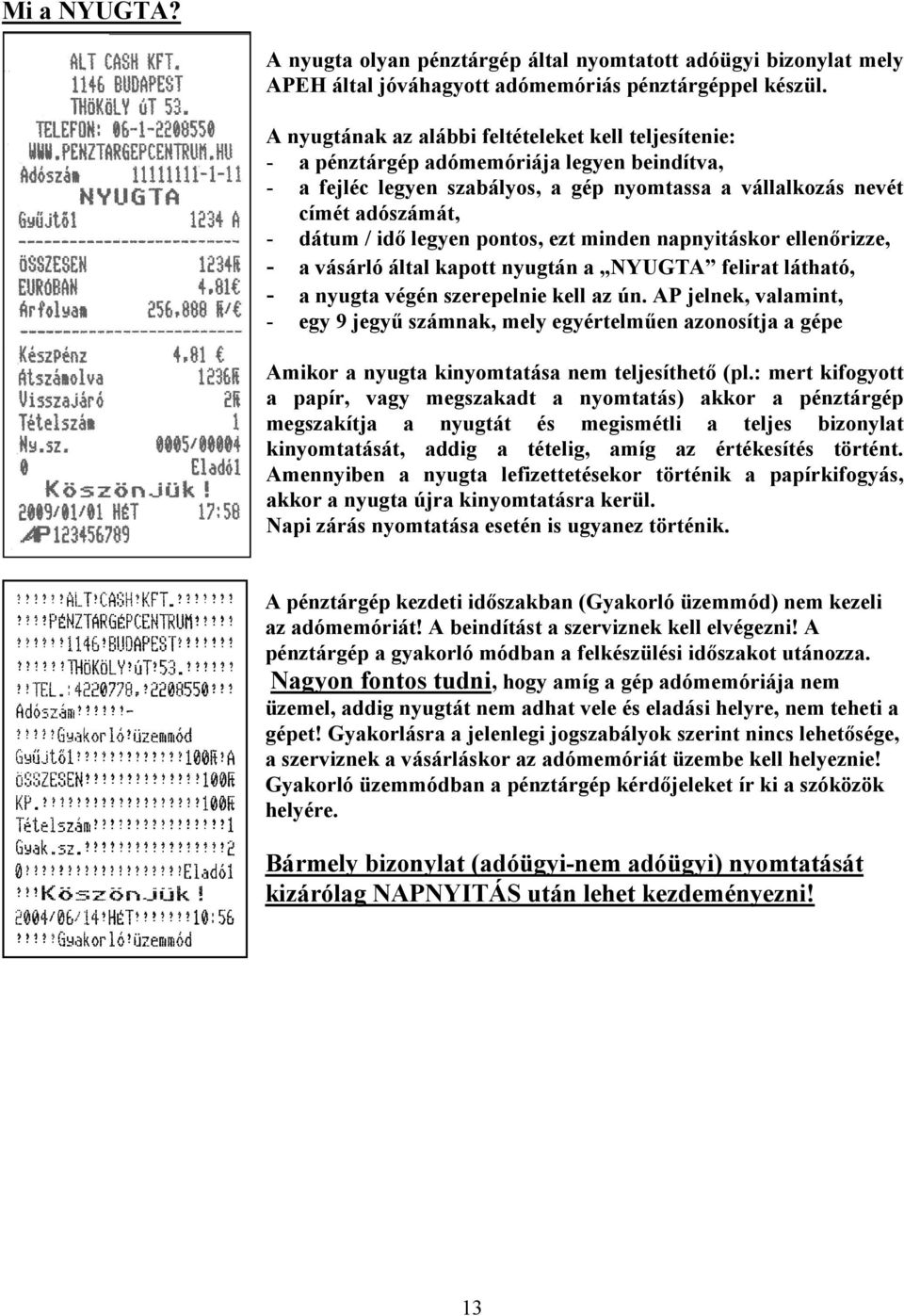 legyen pontos, ezt minden napnyitáskor ellenőrizze, - a vásárló által kapott nyugtán a NYUGTA felirat látható, - a nyugta végén szerepelnie kell az ún.