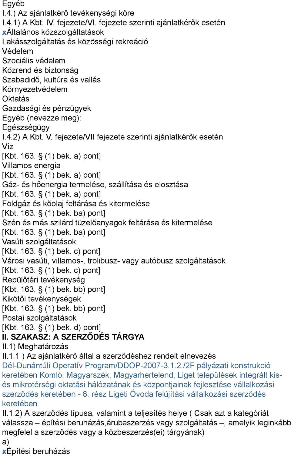 Környezetvédelem Oktatás Gazdasági és pénzügyek Egyéb (nevezze meg): Egészségügy I.4.2) A Kbt. V. fejezete/vii fejezete szerinti ajánlatkérők esetén Víz [Kbt. 163. (1) bek.