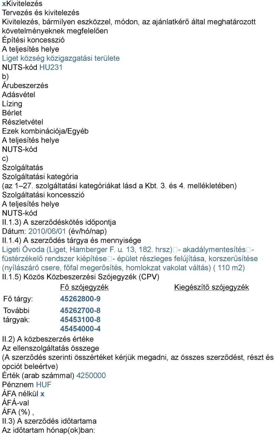 szolgáltatási kategóriákat lásd a Kbt. 3. és 4. mellékletében) Szolgáltatási koncesszió A teljesítés helye NUTS-kód II.1.3) A szerződéskötés időpontja Dátum: 2010/06/01 (év/hó/nap) II.1.4) A szerződés tárgya és mennyisége Ligeti Óvoda (Liget, Hamberger F.