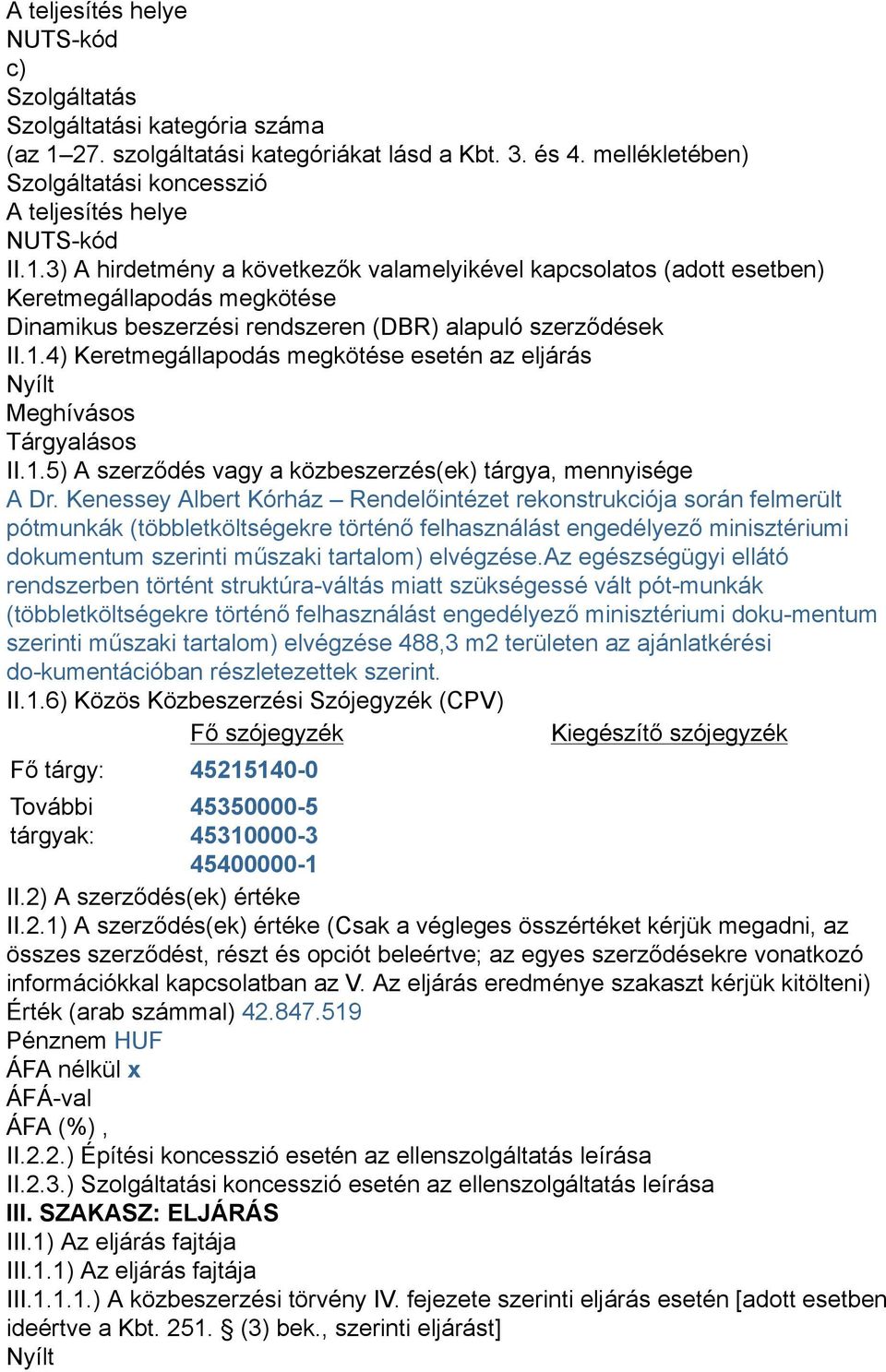 3) A hirdetmény a következők valamelyikével kapcsolatos (adott esetben) Keretmegállapodás megkötése Dinamikus beszerzési rendszeren (DBR) alapuló szerződések II.1.