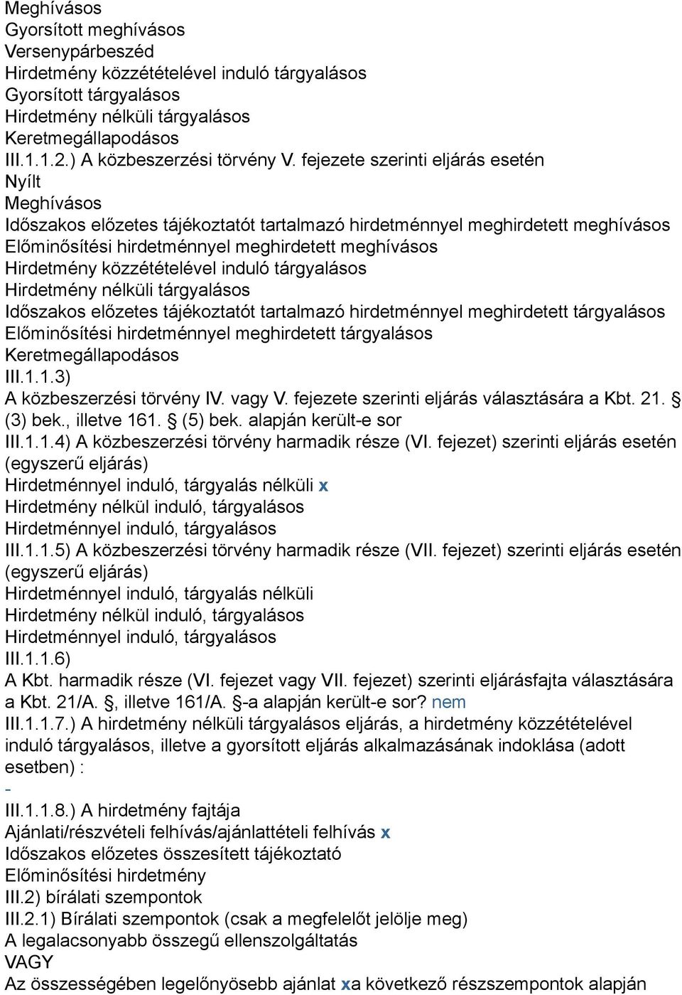 fejezete szerinti eljárás esetén Nyílt Meghívásos Időszakos előzetes tájékoztatót tartalmazó hirdetménnyel meghirdetett meghívásos Előminősítési hirdetménnyel meghirdetett meghívásos Hirdetmény