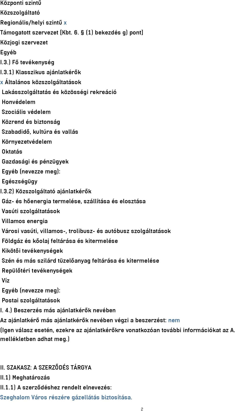 1) Klasszikus ajánlatkérők x Általános közszolgáltatások Lakásszolgáltatás és közösségi rekreáció Honvédelem Szociális védelem Közrend és biztonság Szabadidő, kultúra és vallás Környezetvédelem