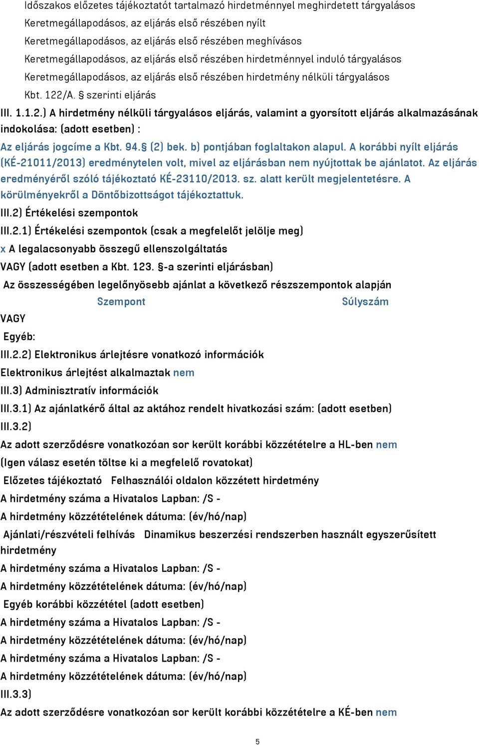 /A. szerinti eljárás III. 1.1.2.) A hirdetmény nélküli tárgyalásos eljárás, valamint a gyorsított eljárás alkalmazásának indokolása: (adott esetben) : Az eljárás jogcíme a Kbt. 94. (2) bek.