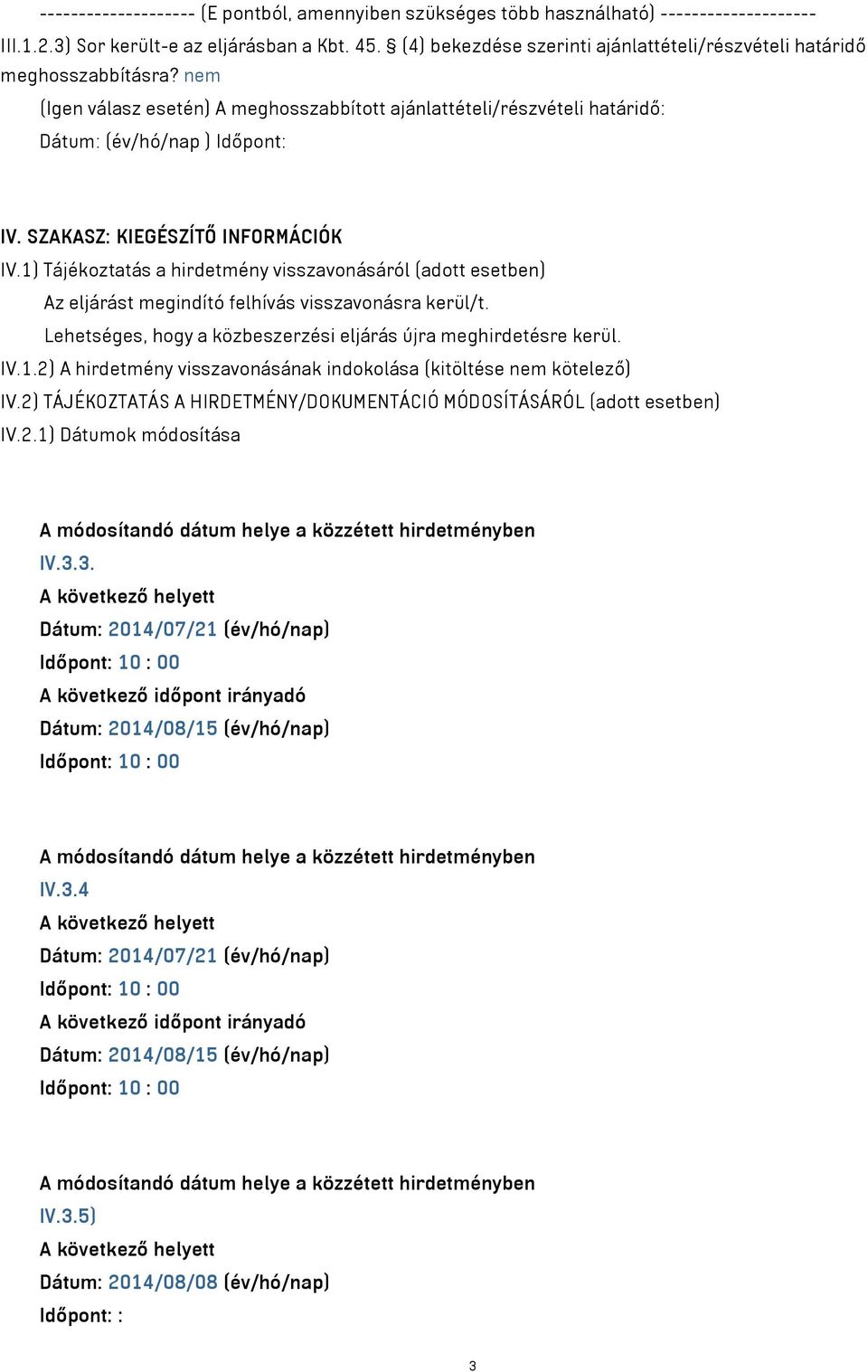 SZAKASZ: KIEGÉSZÍTŐ INFORMÁCIÓK IV.1) Tájékoztatás a hirdetmény visszavonásáról (adott esetben) Az eljárást megindító felhívás visszavonásra kerül/t.