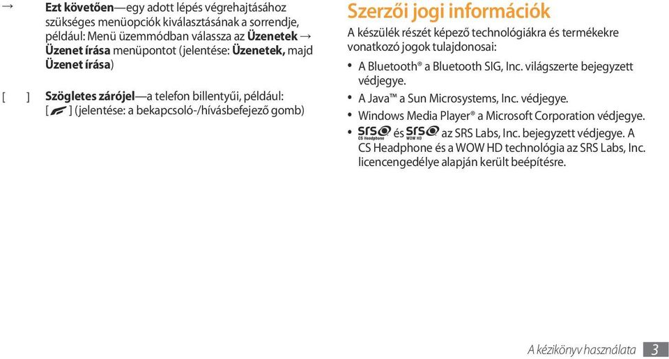 és termékekre vonatkozó jogok tulajdonosai: A Bluetooth a Bluetooth SIG, Inc. világszerte bejegyzett védjegye. A Java a Sun Microsystems, Inc. védjegye. Windows Media Player a Microsoft Corporation védjegye.