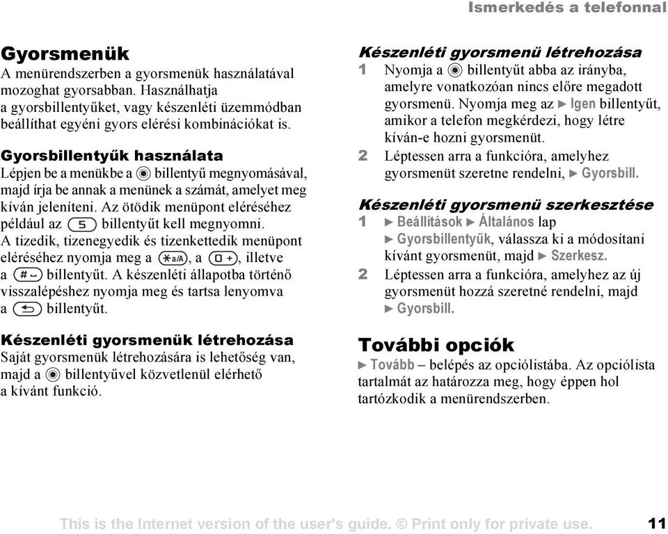 Gyorsbillentyűk használata Lépjen be a menükbe a billentyű megnyomásával, majd írja be annak a menünek a számát, amelyet meg kíván jeleníteni.