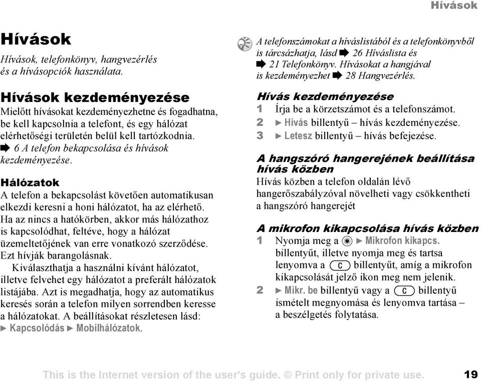 % 6 A telefon bekapcsolása és hívások kezdeményezése. Hálózatok A telefon a bekapcsolást követően automatikusan elkezdi keresni a honi hálózatot, ha az elérhető.