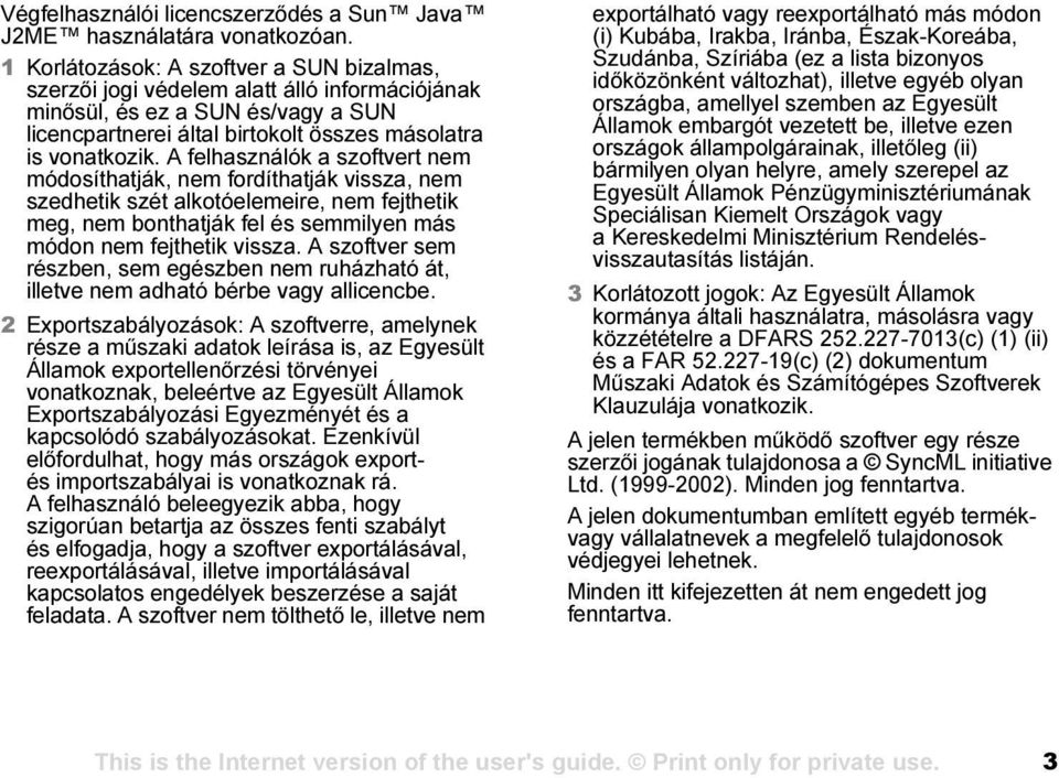 A felhasználók a szoftvert nem módosíthatják, nem fordíthatják vissza, nem szedhetik szét alkotóelemeire, nem fejthetik meg, nem bonthatják fel és semmilyen más módon nem fejthetik vissza.