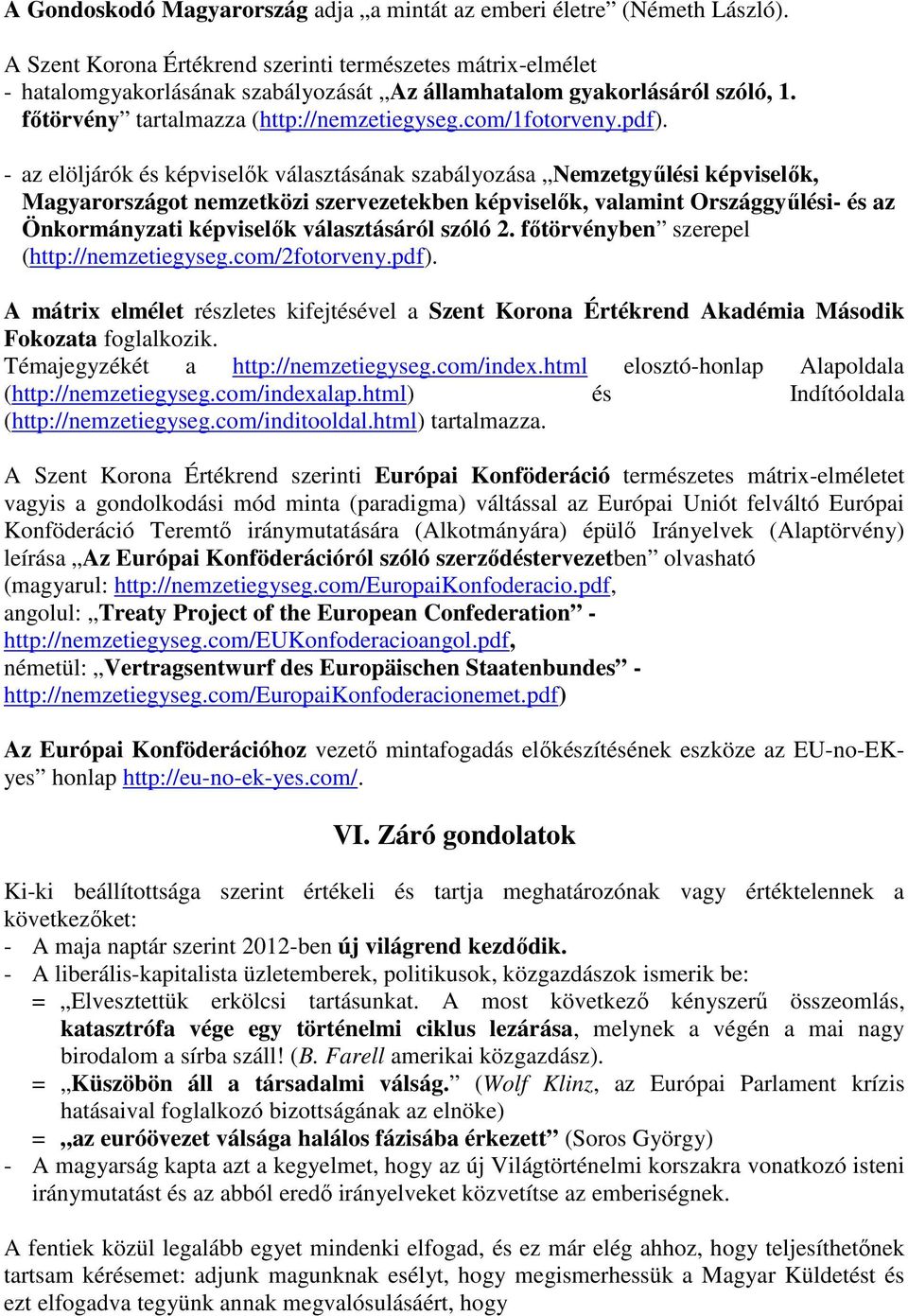 pdf). - az elöljárók és képviselők választásának szabályozása Nemzetgyűlési képviselők, Magyarországot nemzetközi szervezetekben képviselők, valamint Országgyűlési- és az Önkormányzati képviselők