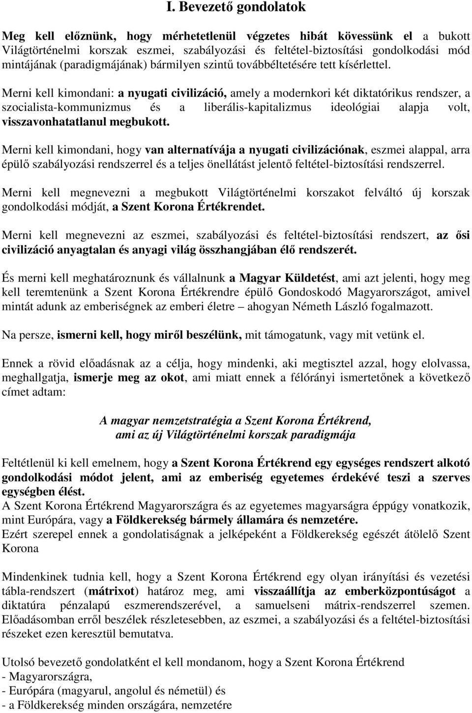 Merni kell kimondani: a nyugati civilizáció, amely a modernkori két diktatórikus rendszer, a szocialista-kommunizmus és a liberális-kapitalizmus ideológiai alapja volt, visszavonhatatlanul megbukott.