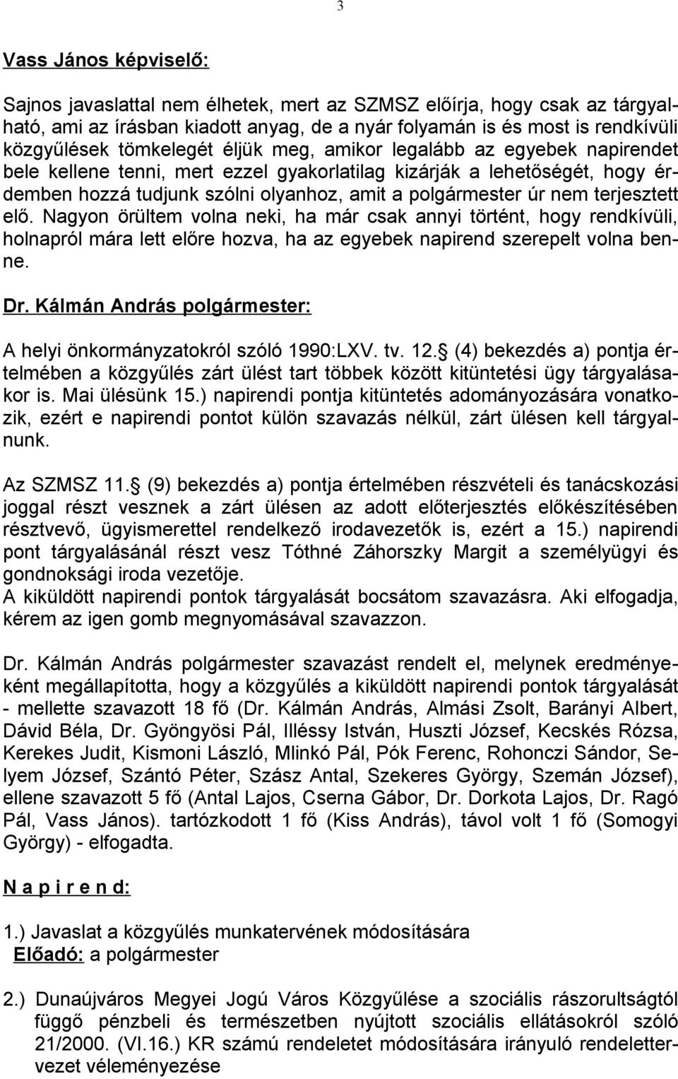 nem terjesztett elő. Nagyon örültem volna neki, ha már csak annyi történt, hogy rendkívüli, holnapról mára lett előre hozva, ha az egyebek napirend szerepelt volna benne.