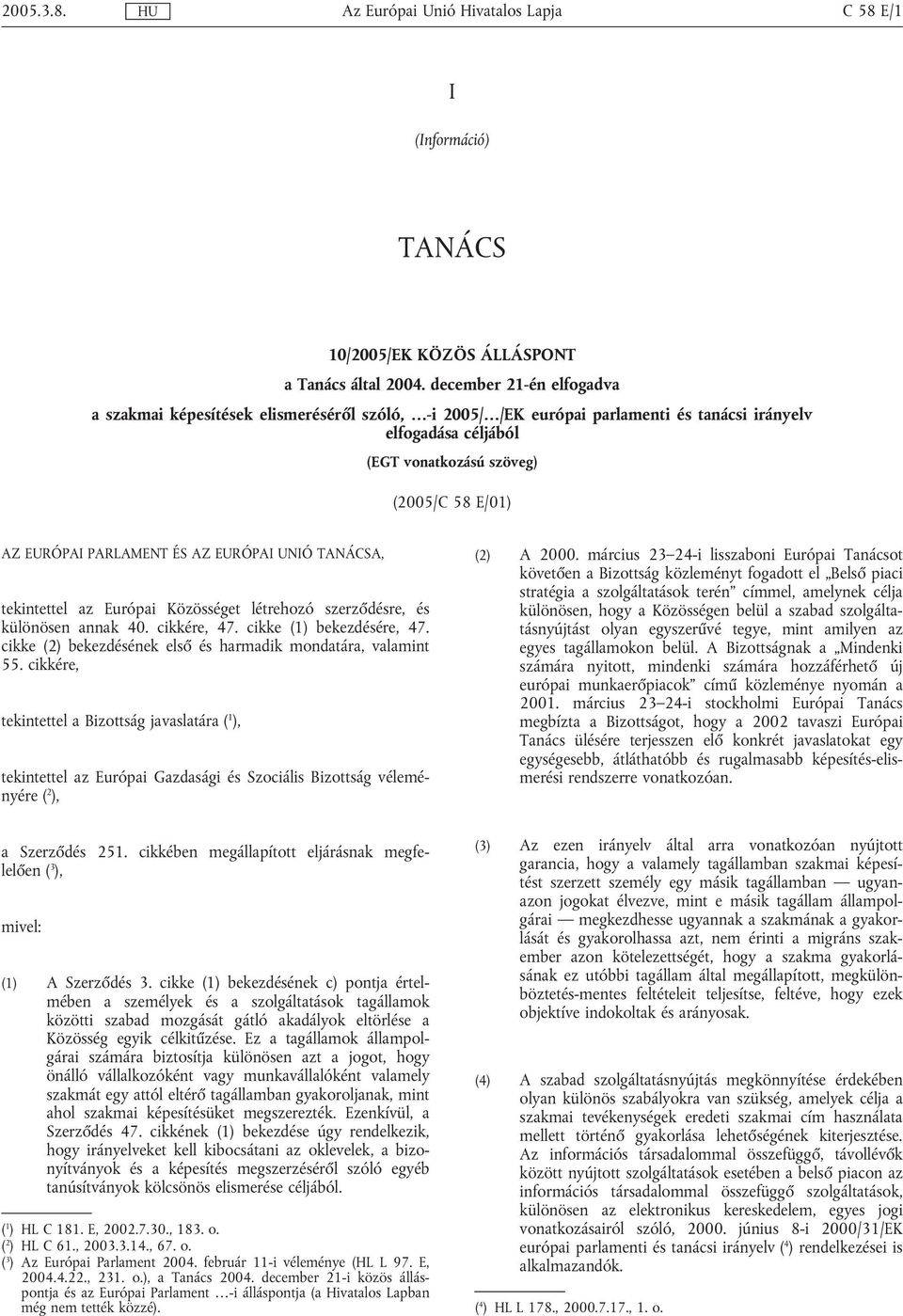 PARLAMENT ÉS AZ EURÓPAI UNIÓ TAN`CSA, tekintettel az Európai KçzçssØget løtrehozó szerzıdøsre, Øs külçnçsen annak 40. cikkøre, 47. cikke (1) bekezdøsøre, 47.