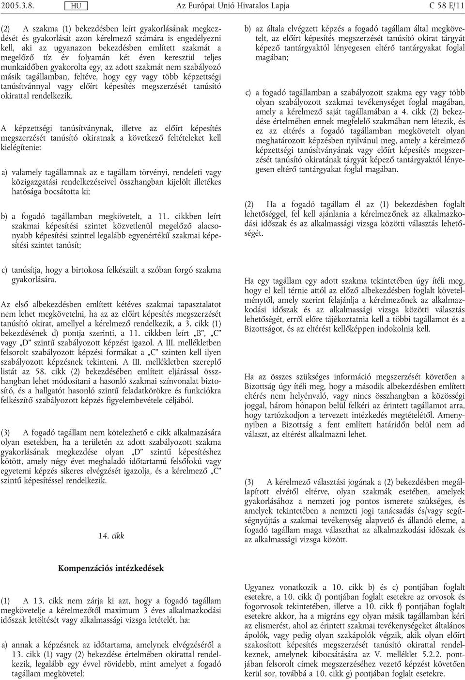 folyamæn køt Øven keresztül teljes munkaidıben gyakorolta egy, az adott szakmæt nem szabælyozó mæsik tagællamban, feltøve, hogy egy vagy tçbb køpzettsøgi tanœsítvænnyal vagy elıírt køpesítøs