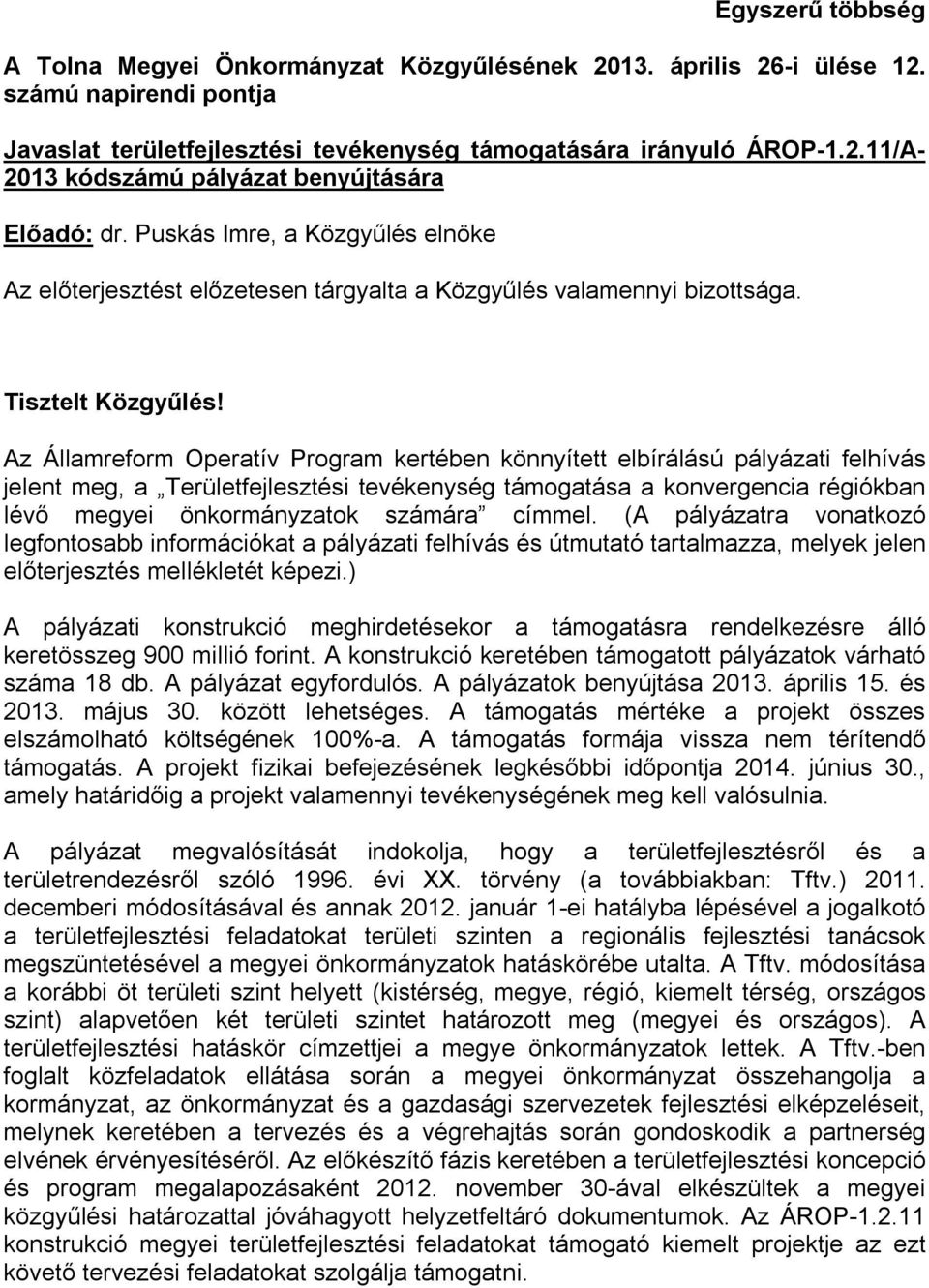 Az Államreform Operatív Program kertében könnyített elbírálású pályázati felhívás jelent meg, a Területfejlesztési tevékenység támogatása a konvergencia régiókban lévő megyei önkormányzatok számára