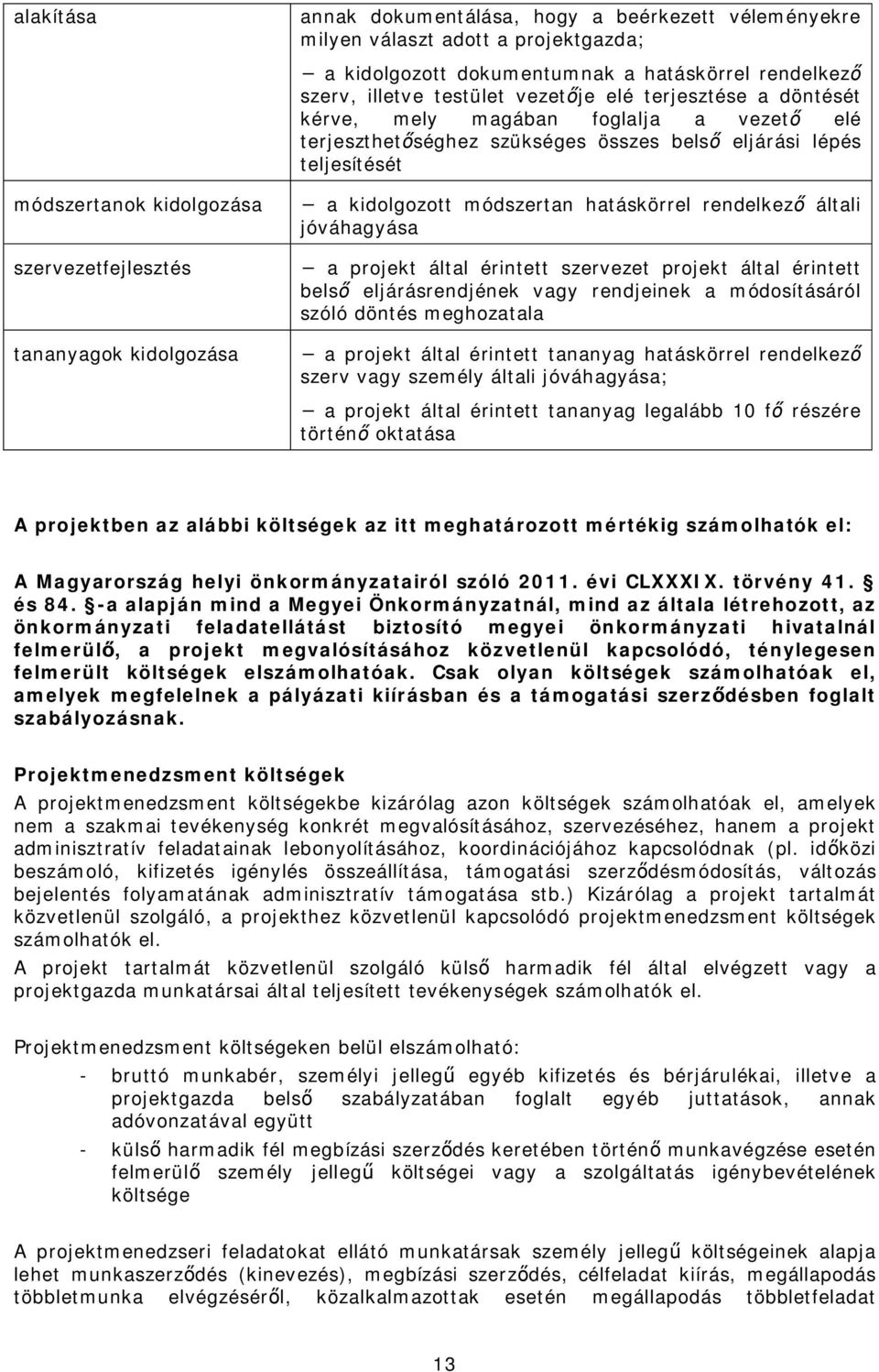 kidolgozása a kidolgozott módszertan hatáskörrel rendelkező általi jóváhagyása a projekt által érintett szervezet projekt által érintett belső eljárásrendjének vagy rendjeinek a módosításáról szóló