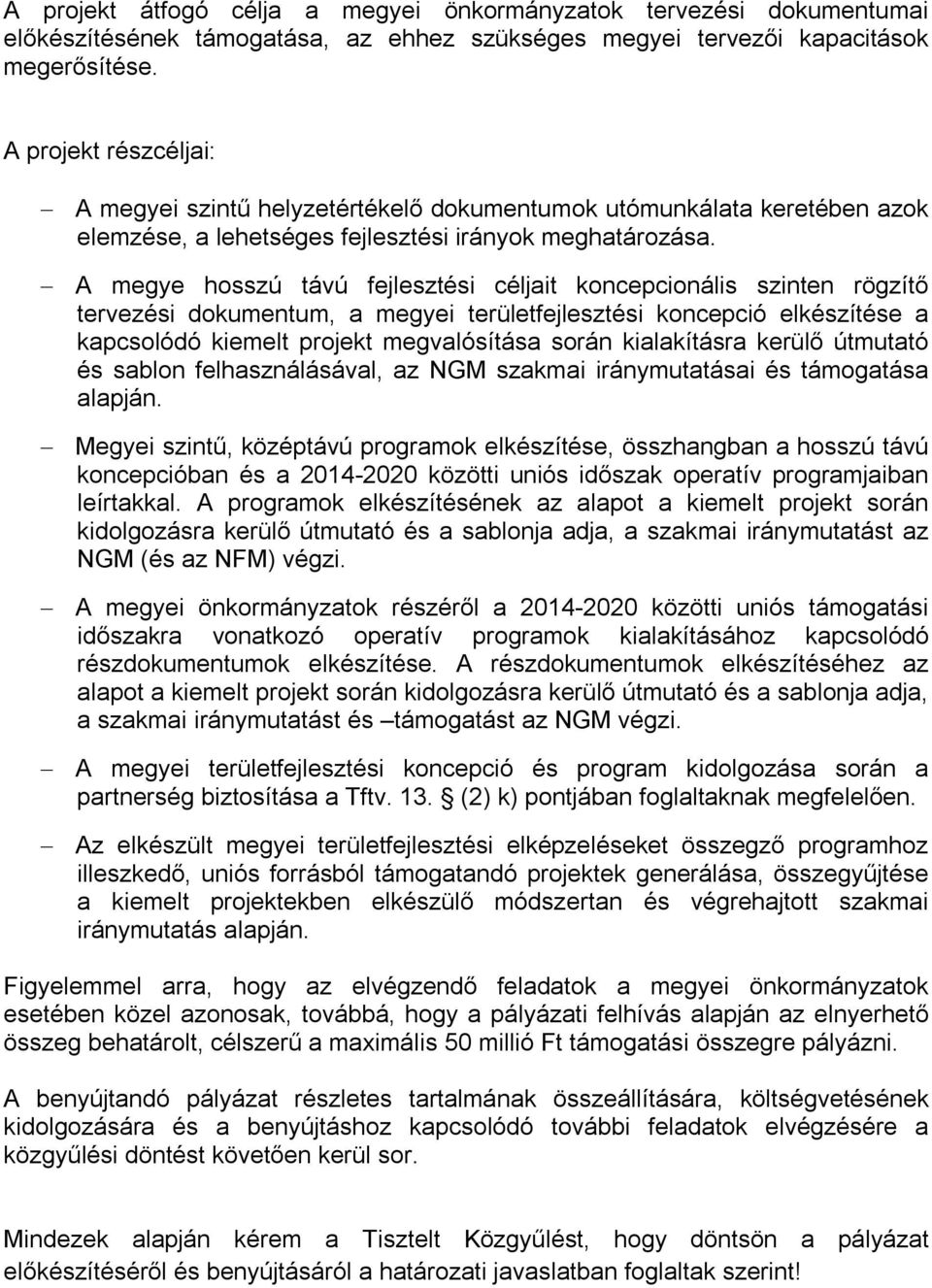 A megye hosszú távú fejlesztési céljait koncepcionális szinten rögzítő tervezési dokumentum, a megyei területfejlesztési koncepció elkészítése a kapcsolódó kiemelt projekt megvalósítása során