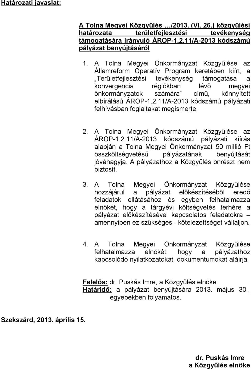 könnyített elbírálású ÁROP-1.2.11/A-2013 kódszámú pályázati felhívásban foglaltakat megismerte. 2. A Tolna Megyei Önkormányzat Közgyűlése az ÁROP-1.2.11/A-2013 kódszámú pályázati kiírás alapján a Tolna Megyei Önkormányzat 50 millió Ft összköltségvetésű pályázatának benyújtását jóváhagyja.
