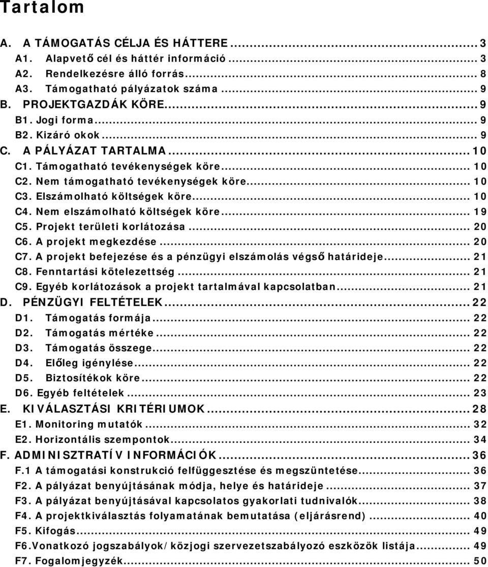 Nem elszámolható költségek köre... 19 C5. Projekt területi korlátozása... 20 C6. A projekt megkezdése... 20 C7. A projekt befejezése és a pénzügyi elszámolás végső határideje... 21 C8.