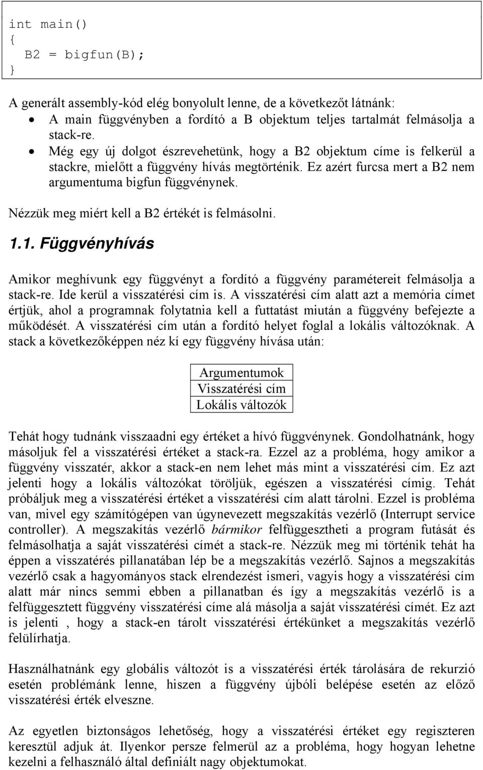 Nézzük meg miért kell a B2 értékét is felmásolni. 1.1. Függvényhívás Amikor meghívunk egy függvényt a fordító a függvény paramétereit felmásolja a stack-re. Ide kerül a visszatérési cím is.