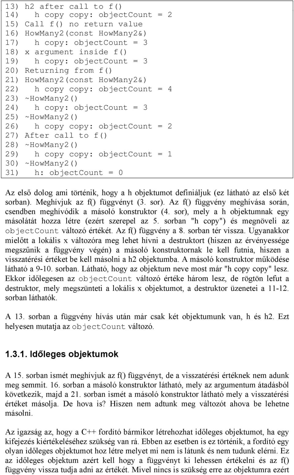 f() 28) ~HowMany2() 29) h copy copy: objectcount = 1 30) ~HowMany2() 31) h: objectcount = 0 Az első dolog ami történik, hogy a h objektumot definiáljuk (ez látható az első két sorban).