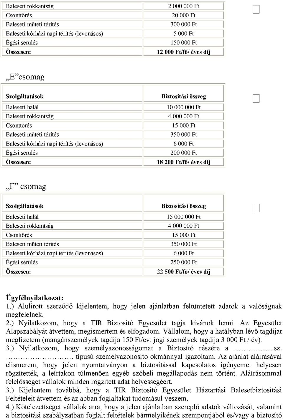 Az Egyesület Alapszabályát átvettem, megismertem és elfogadom. Vállalom, hogy a hatályban lévő tagdíjat megfizetem (mangánszemélyek tagdíja 150 Ft/év, jogi személyek tagdíja 3 