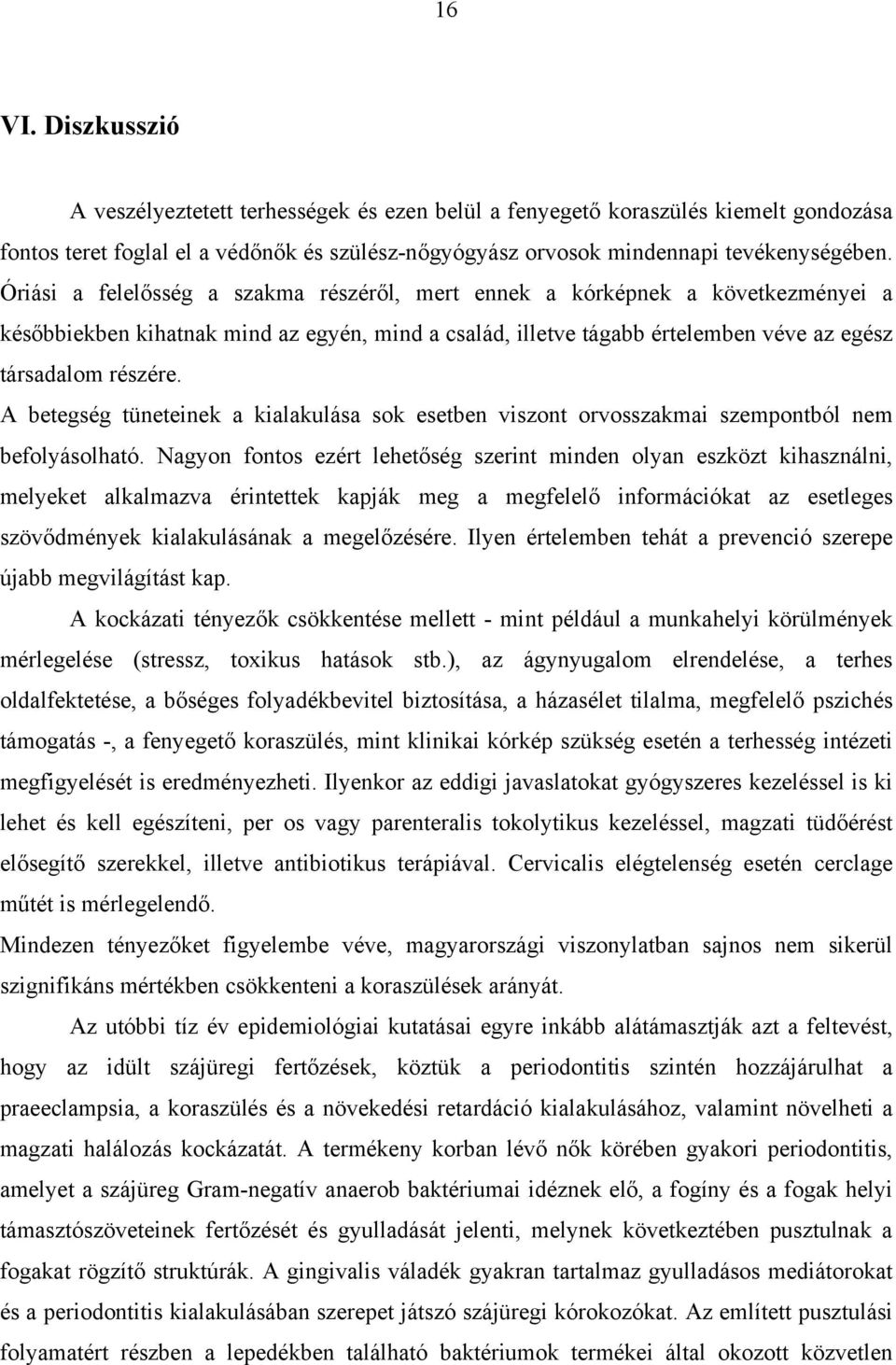 A betegség tüneteinek a kialakulása sok esetben viszont orvosszakmai szempontból nem befolyásolható.