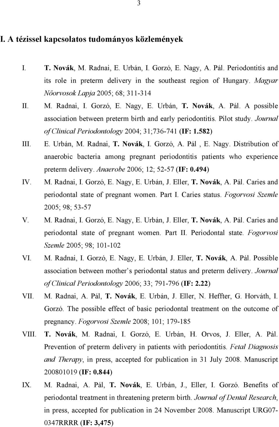 Journal of Clinical Periodontology 2004; 31;736-741 (IF: 1.582) III. E. Urbán, M. Radnai, T. Novák, I. Gorzó, A. Pál, E. Nagy.