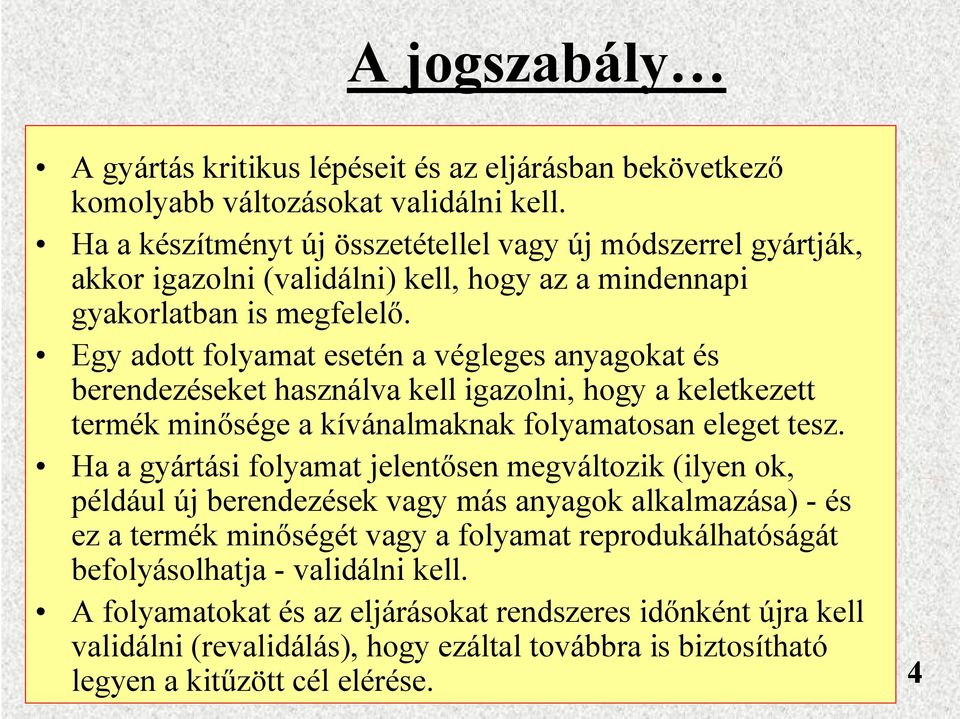 Egy adott folyamat esetén a végleges anyagokat és berendezéseket használva kell igazolni, hogy a keletkezett termék minősége a kívánalmaknak folyamatosan eleget tesz.