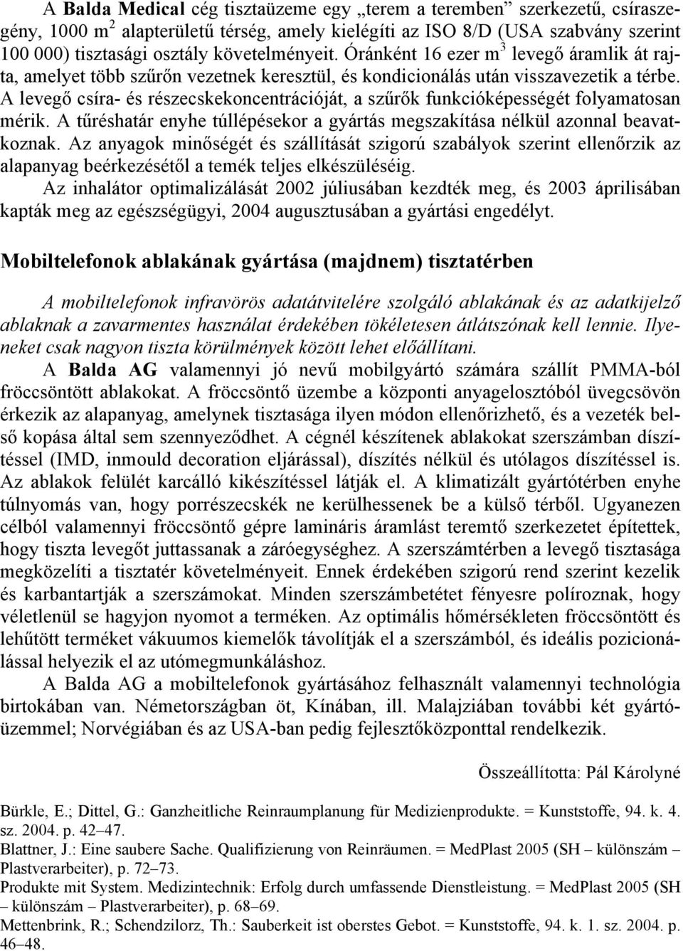 A levegő csíra- és részecskekoncentrációját, a szűrők funkcióképességét folyamatosan mérik. A tűréshatár enyhe túllépésekor a gyártás megszakítása nélkül azonnal beavatkoznak.