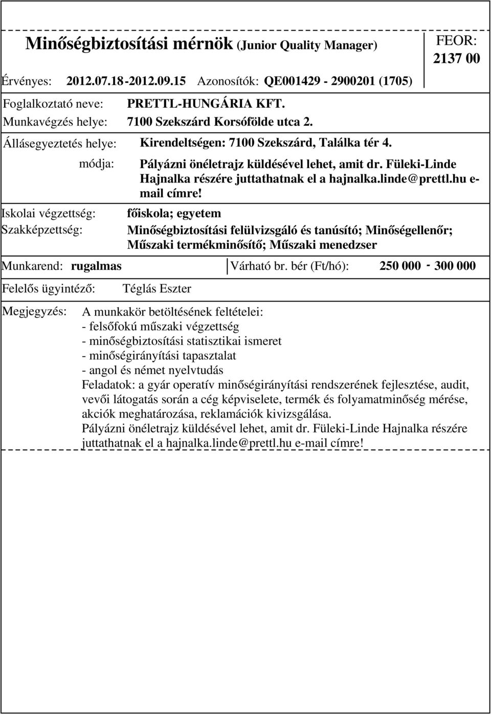 főiskola; egyetem Minőségbiztosítási felülvizsgáló és tanúsító; Minőségellenőr; Műszaki termékminősítő; Műszaki menedzser 2137 00 Munkarend: rugalmas Várható br.
