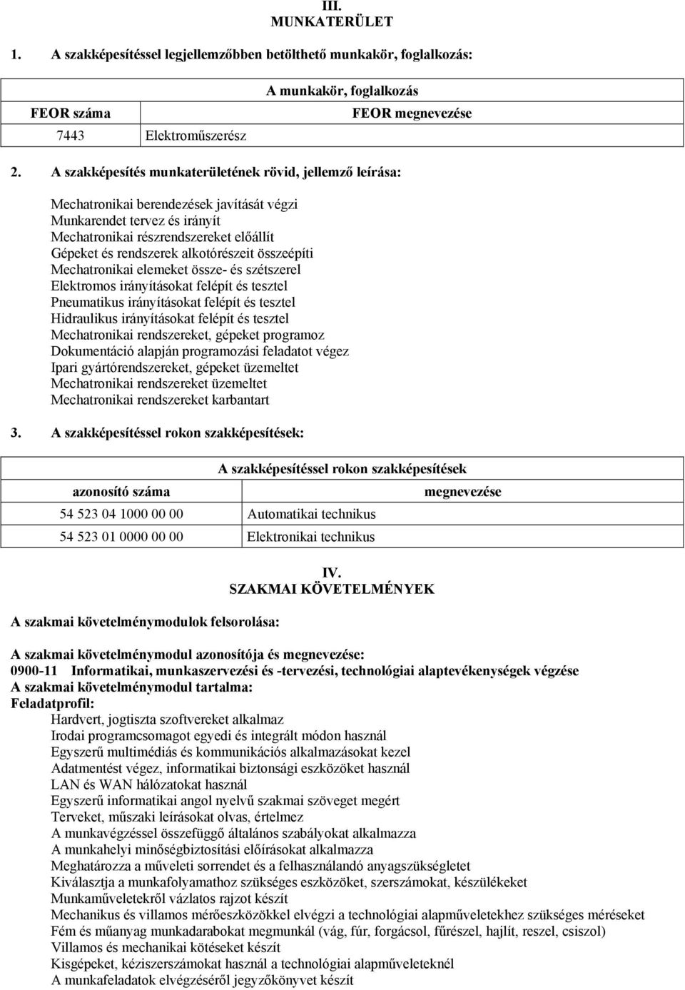 alkotórészeit összeépíti Mechatronikai elemeket össze- és szétszerel Elektromos irányításokat felépít és tesztel Pneumatikus irányításokat felépít és tesztel Hidraulikus irányításokat felépít és