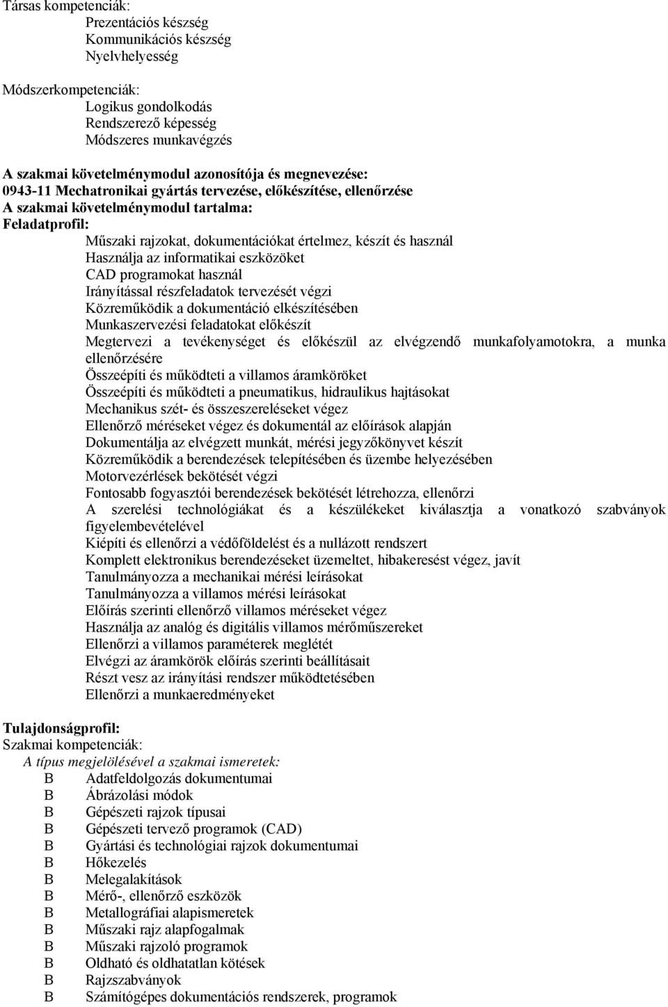 és használ Használja az informatikai eszközöket AD programokat használ Irányítással részfeladatok tervezését végzi Közreműködik a dokumentáció elkészítésében Munkaszervezési feladatokat előkészít