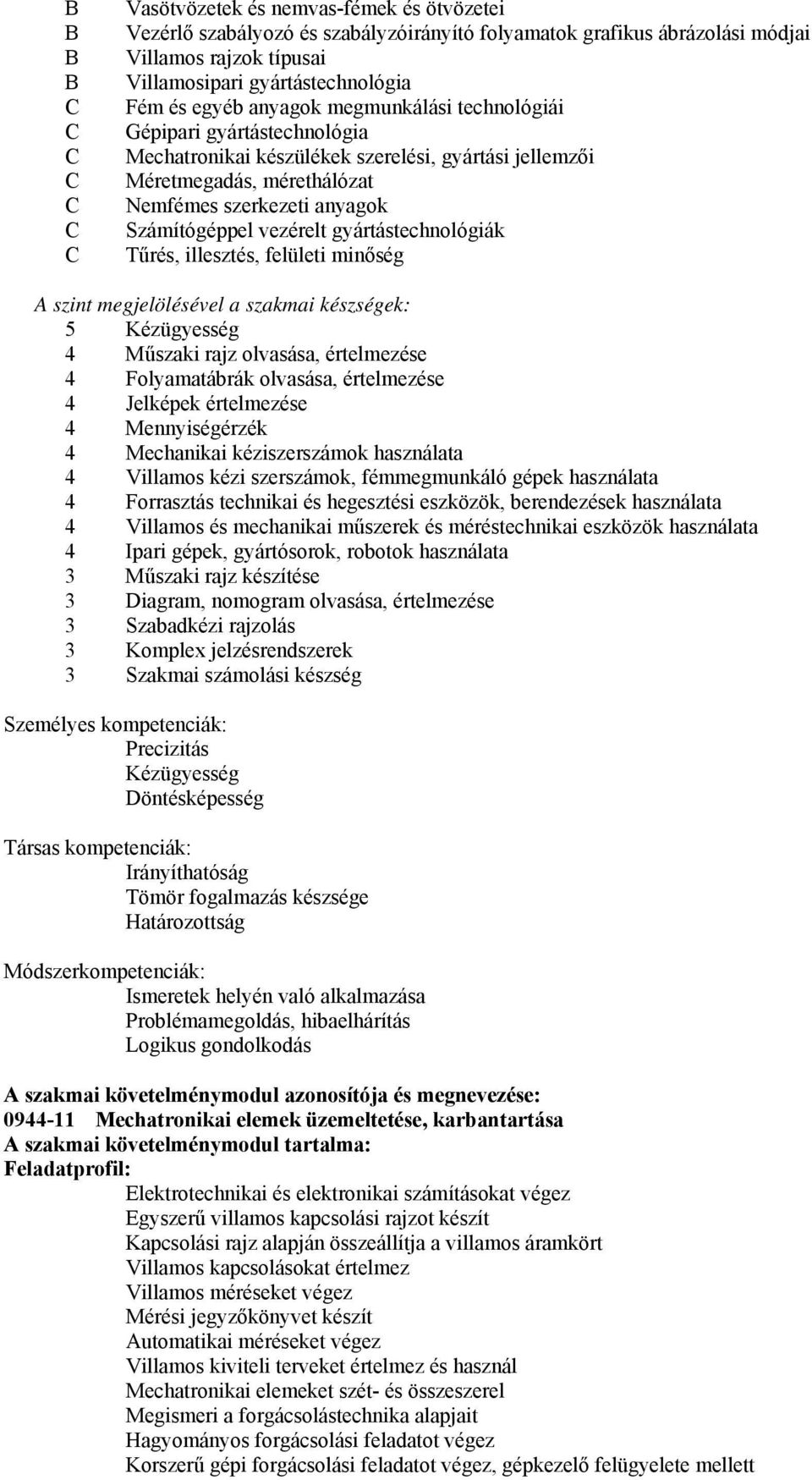 gyártástechnológiák Tűrés, illesztés, felületi minőség A szint megjelölésével a szakmai készségek: 5 Kézügyesség 4 Műszaki rajz olvasása, értelmezése 4 Folyamatábrák olvasása, értelmezése 4 Jelképek