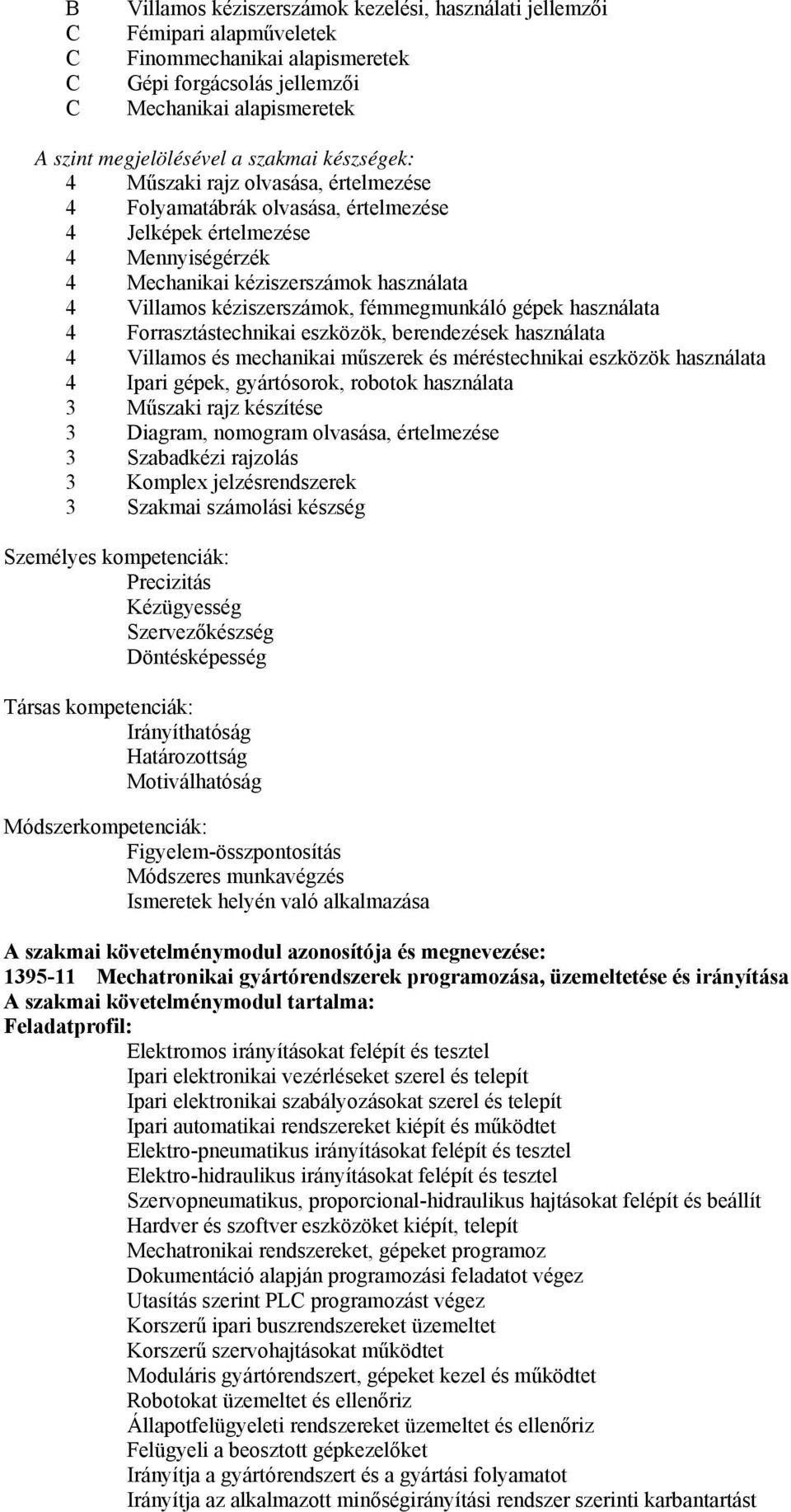 fémmegmunkáló gépek használata 4 Forrasztástechnikai eszközök, berendezések használata 4 Villamos és mechanikai műszerek és méréstechnikai eszközök használata 4 Ipari gépek, gyártósorok, robotok