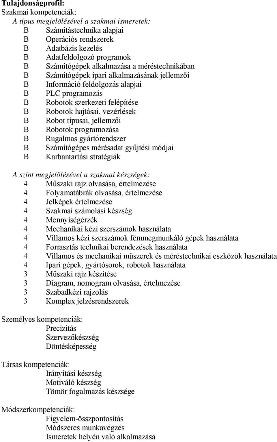 típusai, jellemzői B Robotok programozása B Rugalmas gyártórendszer B Számítógépes mérésadat gyűjtési módjai B Karbantartási stratégiák A szint megjelölésével a szakmai készségek: 4 Műszaki rajz