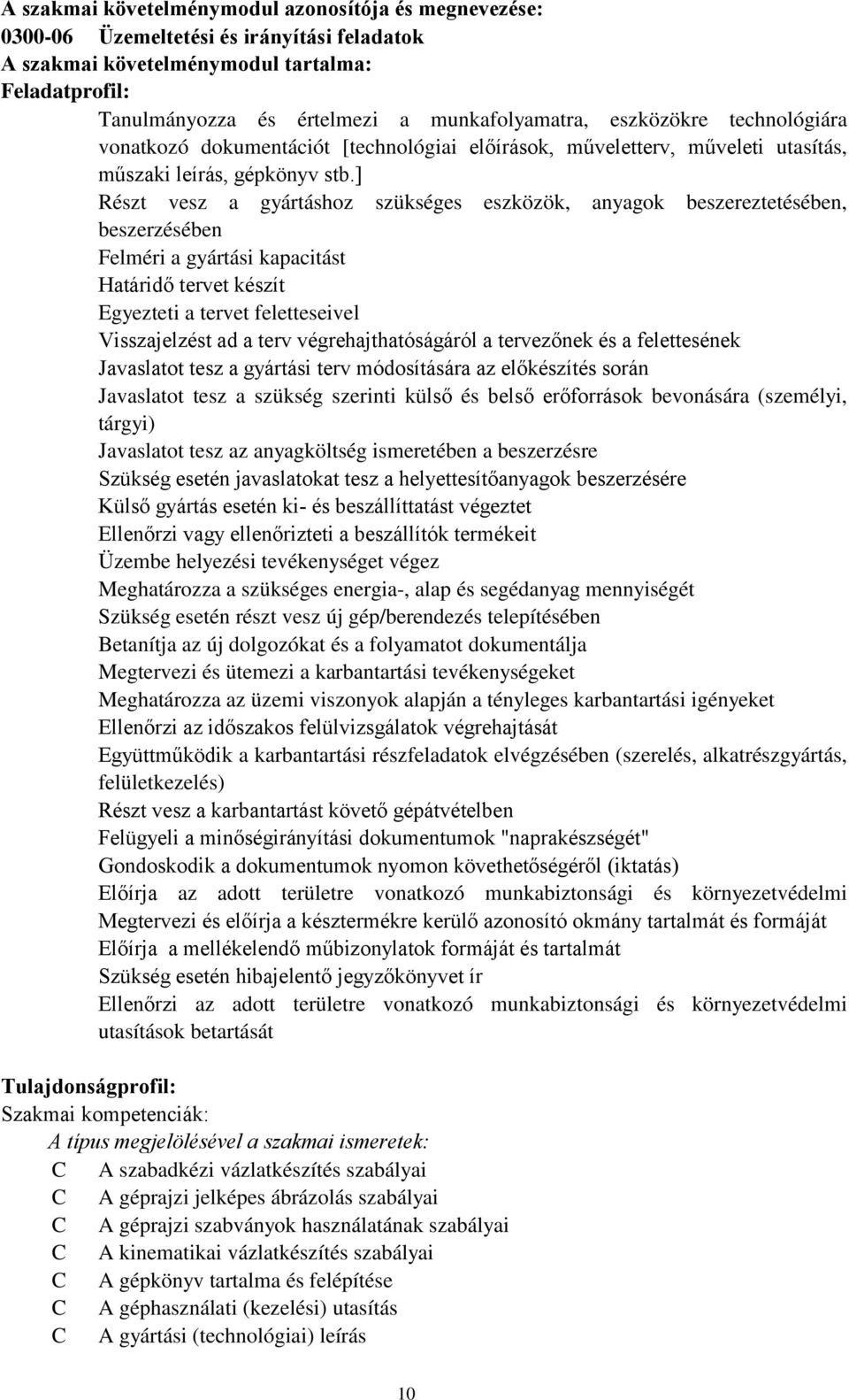 ] Részt vesz a gyártáshoz szükséges eszközök, anyagok beszereztetésében, beszerzésében Felméri a gyártási kapacitást Határidő tervet készít Egyezteti a tervet feletteseivel Visszajelzést ad a terv