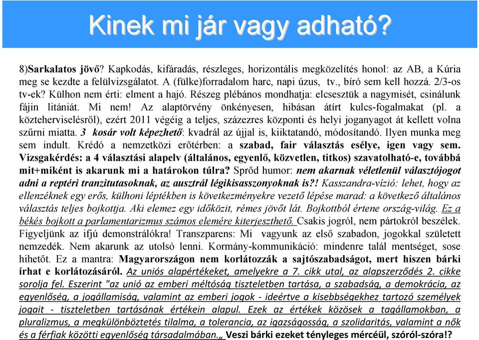 Az alaptörvény önkényesen, hibásan átírt kulcs-fogalmakat (pl. a közteherviselésről), ezért 2011 végéig a teljes, százezres központi és helyi joganyagot át kellett volna szűrni miatta.