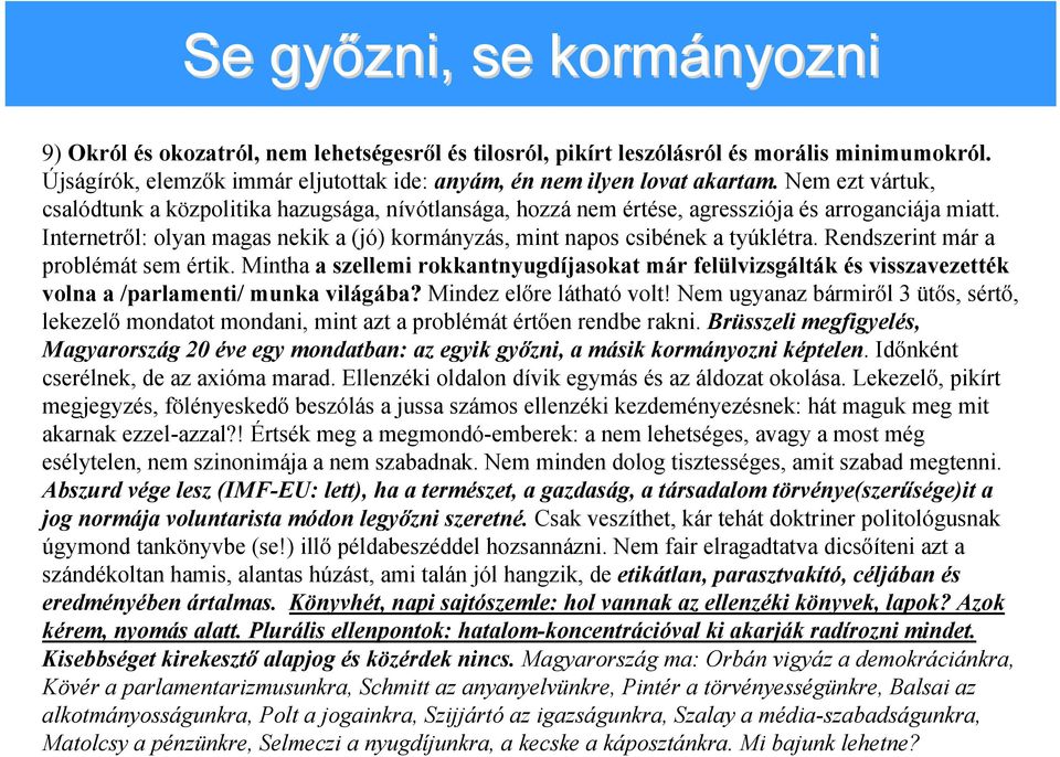 Internetről: olyan magas nekik a (jó) kormányzás, mint napos csibének a tyúklétra. Rendszerint már a problémát sem értik.